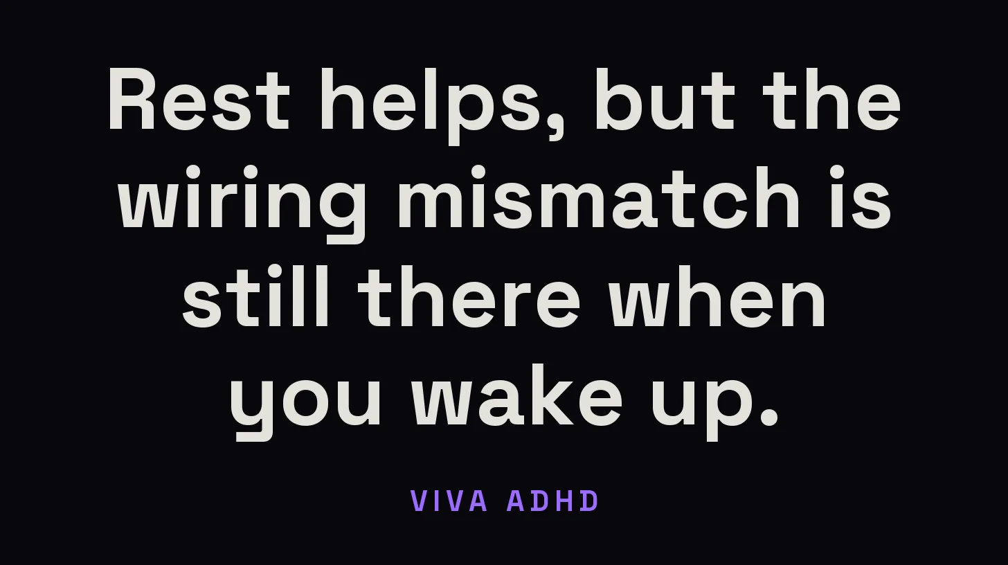 Viva ADHD: Rest helps, but the wiring mismatch is still there when you wake up.
